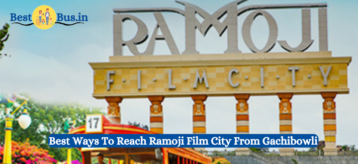 Best Ways to Reach Ramoji Film City from Gachibowli
